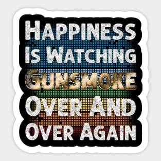 Happiness Is Watching Gunsmoke Over And Over Again Sticker